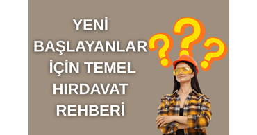Yeni Başlayanlar İçin Temel Hırdavat Rehberi