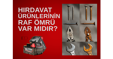 Hırdavat Ürünlerinin Raf Ömrü Var Mıdır?