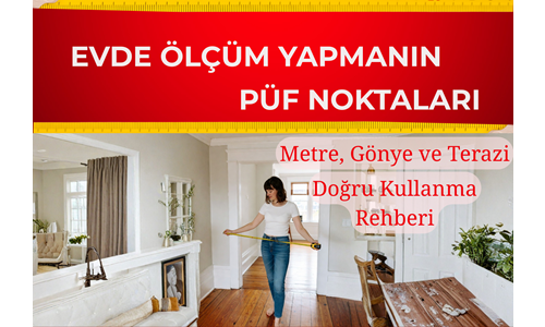 Evde Ölçüm Yapmanın Püf Noktaları: Metre, Gönye ve Terazi Kullanımı