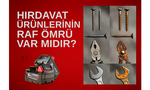 Hırdavat Ürünlerinin Raf Ömrü Var Mıdır?