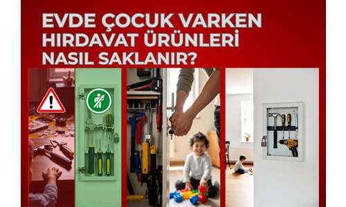 Evde Çocuk Varken Hırdavat Ürünleri Nasıl Saklanır?