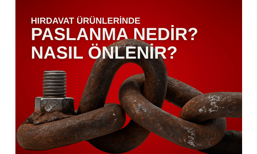Hırdavat Ürünlerinde Paslanma Nedir ve Nasıl Önlenir?