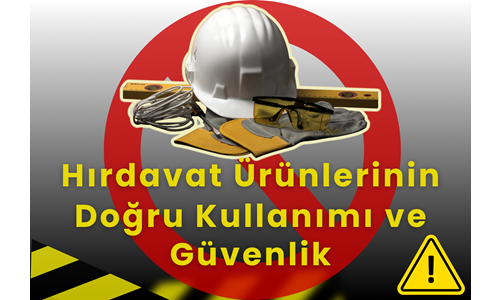 Hırdavat Ürünlerinin Doğru Kullanımı ve Güvenlik