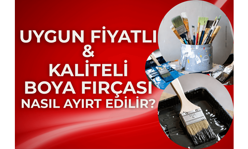 Uygun Fiyatlı ve Kaliteli Boya Fırçası Nasıl Ayırt Edilir?